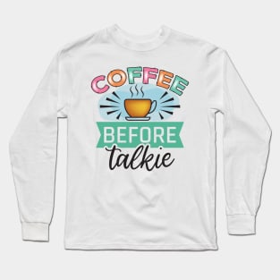 Coffee Before Talkie Long Sleeve T-Shirt